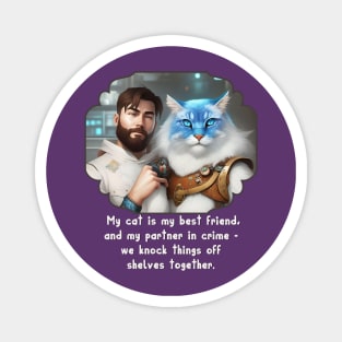 My CAT is my best friend & partner in crime we knock things  off shelves together Magnet